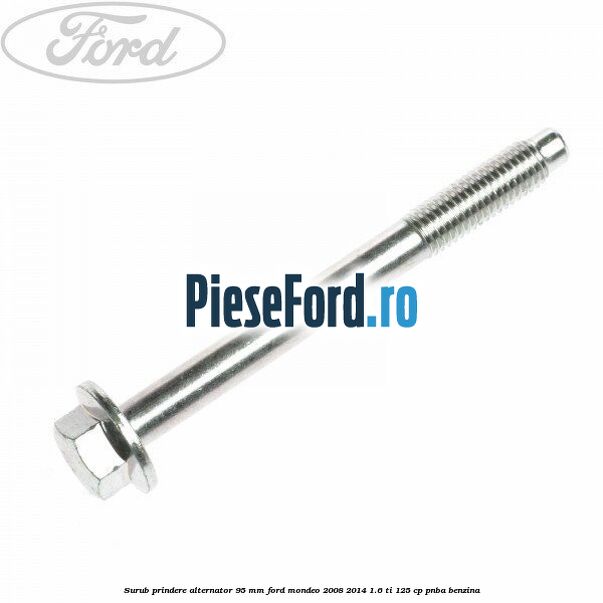 Surub prindere alternator 95 mm Ford Mondeo 2008-2014 1.6 Ti 125 cp PNBA benzina