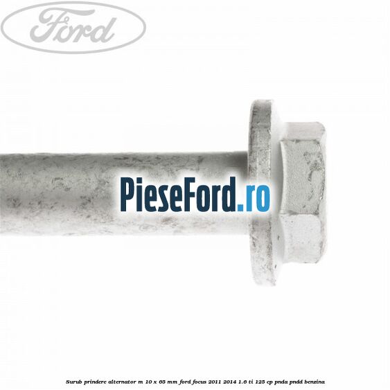 Surub prindere alternator M 10 x 65 mm Ford Focus 2011-2014 1.6 Ti 125 cp Surub prindere alternator M 10 x 65 mm Ford Focus 2011-2014 1.6 Ti 125 cp PNDA, PNDD benzina