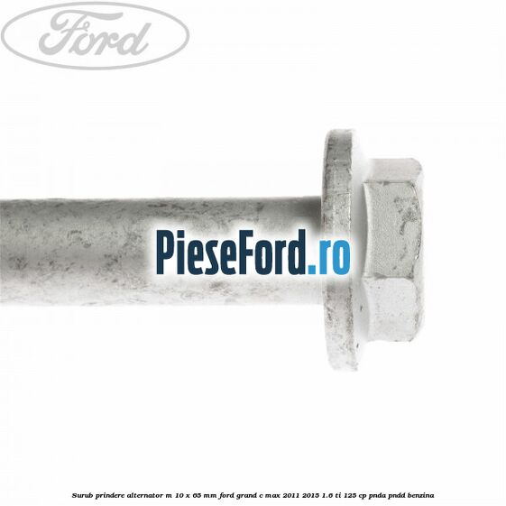 Surub prindere alternator M 10 x 65 mm Ford Grand C-Max 2011-2015 1.6 Ti 125 cp PNDA, PNDD benzina