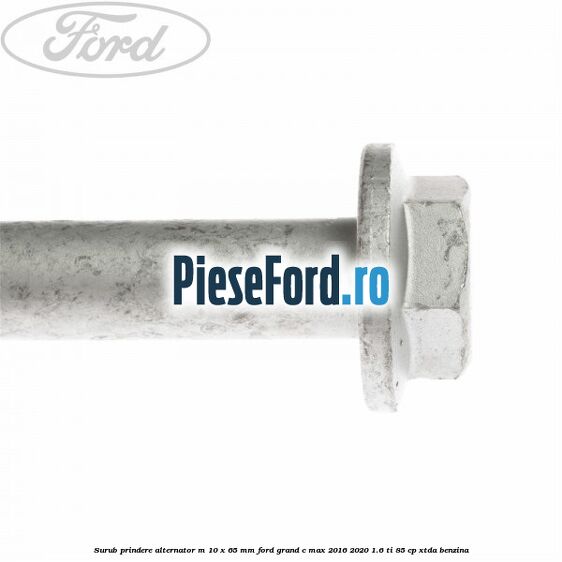 Surub prindere alternator M 10 x 65 mm Ford Grand C-Max 2016-2020 1.6 Ti 85 cp Surub prindere alternator M 10 x 65 mm Ford Grand C-Max 2016-2020 1.6 Ti 85 cp XTDA benzina