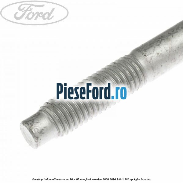 Surub prindere alternator M 10 x 65 mm Ford Mondeo 2008-2014 1.6 Ti 120 cp Surub prindere alternator M 10 x 65 mm Ford Mondeo 2008-2014 1.6 Ti 120 cp KGBA benzina
