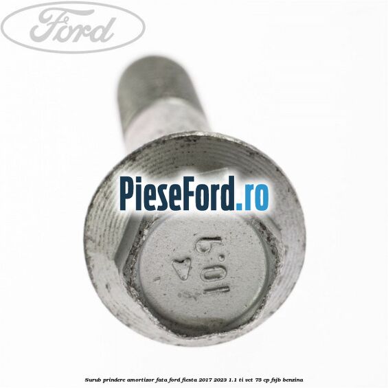 Surub prindere amortizor fata Ford Fiesta 2017-2023 1.1 Ti-VCT 75 cp Surub prindere amortizor fata Ford Fiesta 2017-2023 1.1 Ti-VCT 75 cp FSJB benzina