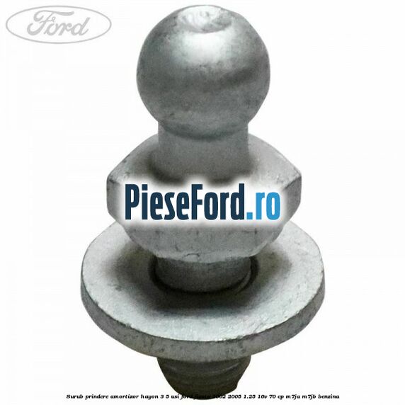 Surub prindere amortizor hayon 3/5 usi Ford Fiesta 2002-2005 1.25 16V 70 cp M7JA, M7JB benzina