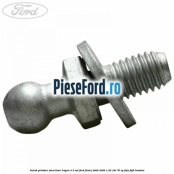 Surub prindere amortizor hayon 3/5 usi Ford Fiesta 2002-2005 1.25 16V 75 cp FUJA, FUJB benzina