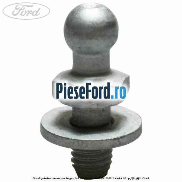Surub prindere amortizor hayon 3/5 usi Ford Fiesta 2002-2005 1.4 TDCi 68 cp F6JA, F6JB diesel