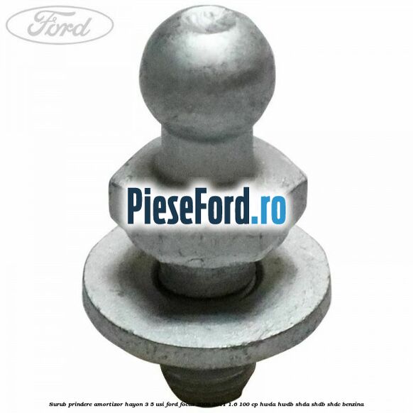 Surub prindere amortizor hayon 3/5 usi Ford Focus 2008-2011 1.6 100 cp HWDA, HWDB, SHDA, SHDB, SHDC benzina