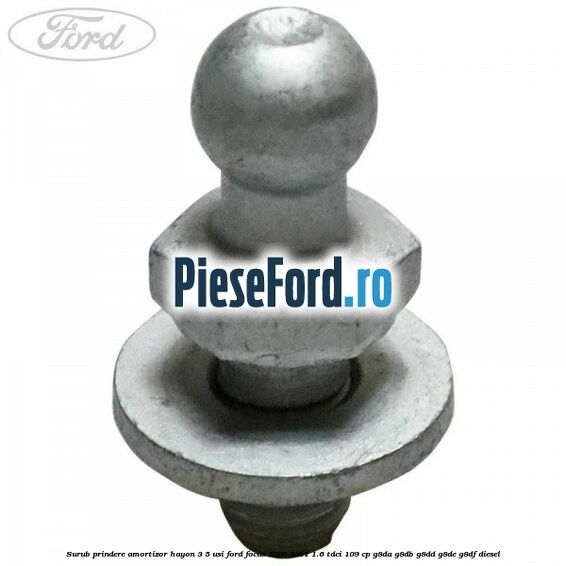 Surub prindere amortizor hayon 3/5 usi Ford Focus 2008-2011 1.6 TDCi 109 cp G8DA, G8DB, G8DD, G8DE, G8DF diesel