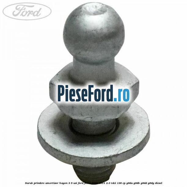 Surub prindere amortizor hayon 3/5 usi Ford Focus 2008-2011 2.0 TDCi 136 cp G6DA, G6DB, G6DD, G6DG diesel