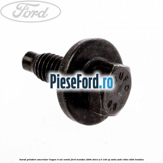 Surub prindere amortizor hayon 5 usi combi Ford Mondeo 2008-2014 2.0 145 cp Surub prindere amortizor hayon 5 usi combi Ford Mondeo 2008-2014 2.0 145 cp AOBA, AOBC, TBBA, TBBB benzina