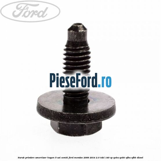Surub prindere amortizor hayon 5 usi combi Ford Mondeo 2008-2014 2.0 TDCi 140 cp QXBA, QXBB, UFBA, UFBB diesel
