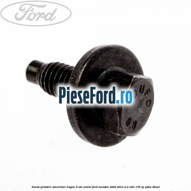 Surub prindere amortizor hayon 5 usi combi Ford Mondeo 2008-2014 2.2 TDCi 175 cp Q4BA diesel