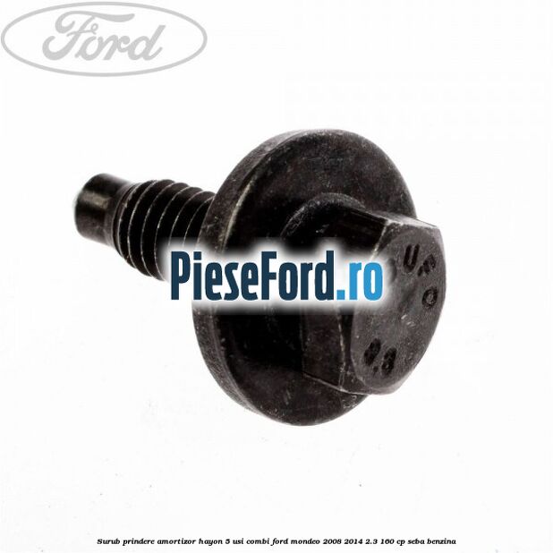 Surub prindere amortizor hayon 5 usi combi Ford Mondeo 2008-2014 2.3 160 cp Surub prindere amortizor hayon 5 usi combi Ford Mondeo 2008-2014 2.3 160 cp SEBA benzina