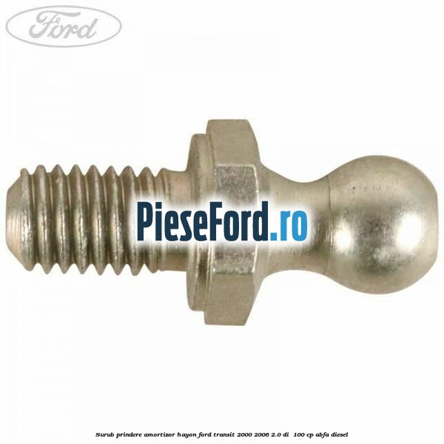 Surub prindere amortizor hayon Ford Transit 2000-2006 2.0 DI 100 cp Surub prindere amortizor hayon Ford Transit 2000-2006 2.0 DI 100 cp ABFA diesel