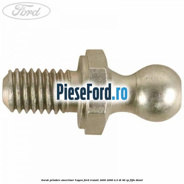 Surub prindere amortizor hayon Ford Transit 2000-2006 2.0 DI 86 cp F3FA diesel