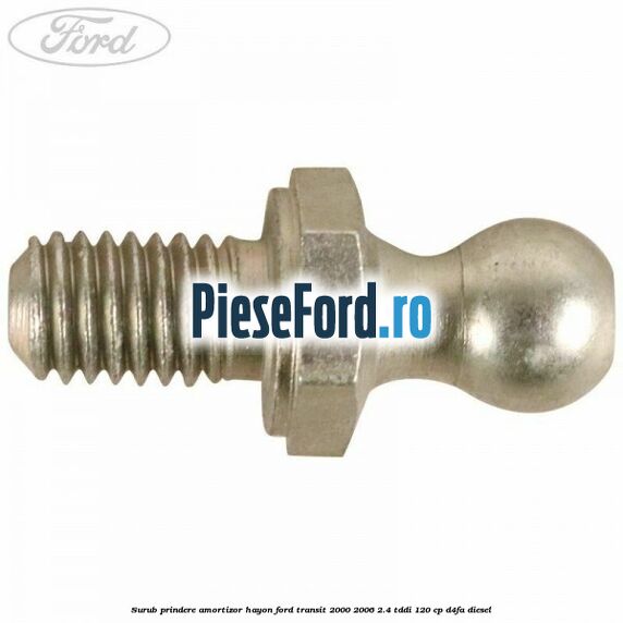 Surub prindere amortizor hayon Ford Transit 2000-2006 2.4 TDdi 120 cp D4FA diesel