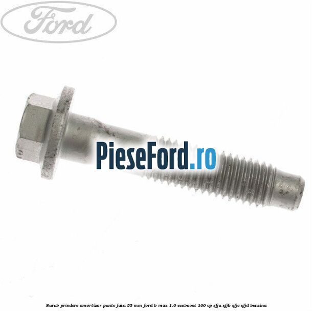 Surub prindere amortizor punte fata 55 mm Ford B-Max 1.0 EcoBoost 100 cp
