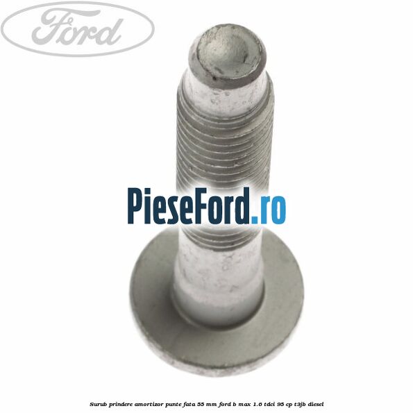 Surub prindere amortizor punte fata 55 mm Ford B-Max 1.6 TDCi 95 cp T3JB diesel