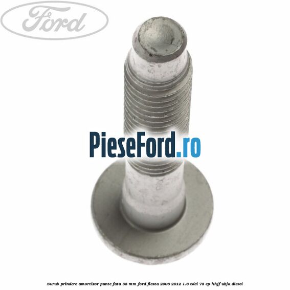 Surub prindere amortizor punte fata 55 mm Ford Fiesta 2008-2012 1.6 TDCi 75 cp HHJF, UBJA diesel