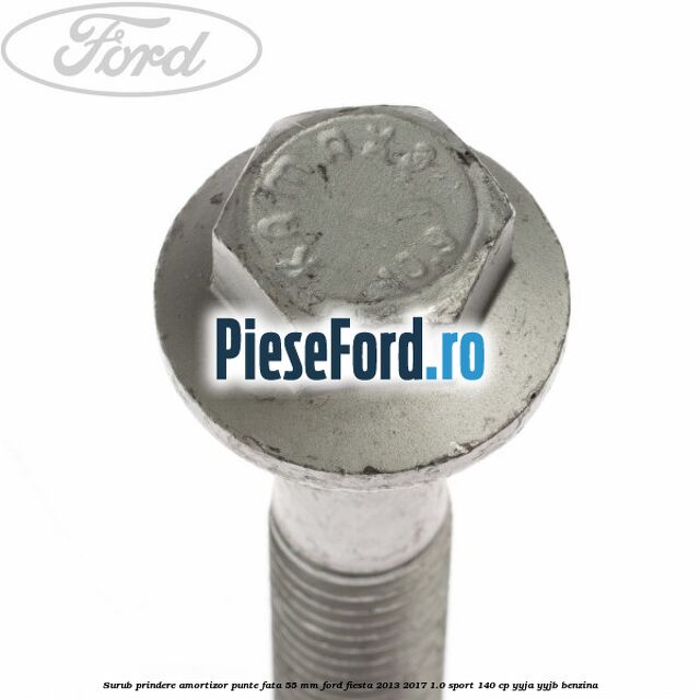 Surub prindere amortizor punte fata 55 mm Ford Fiesta 2013-2017 1.0 Sport 140 cp Surub prindere amortizor punte fata 55 mm Ford Fiesta 2013-2017 1.0 Sport 140 cp YYJA, YYJB benzina