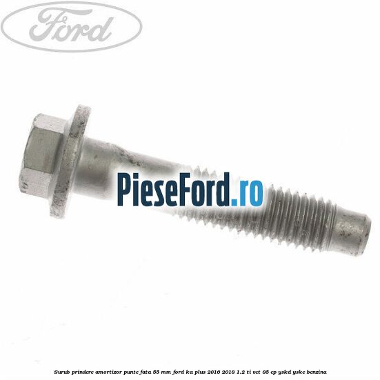 Surub prindere amortizor punte fata 55 mm Ford Ka plus 2016-2018 1.2 Ti-VCT 85 cp
