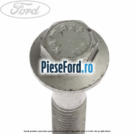 Surub prindere amortizor punte fata 55 mm Ford Kuga 2008-2012 2.0 TDCI 140 cp UFDA diesel