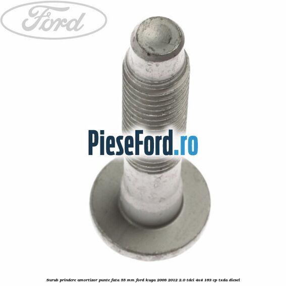Surub prindere amortizor punte fata 55 mm Ford Kuga 2008-2012 2.0 TDCI 4x4 163 cp TXDA diesel