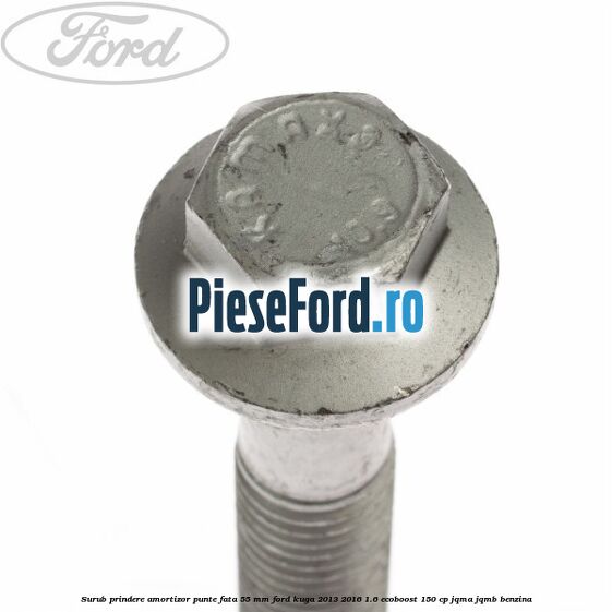 Surub prindere amortizor punte fata 55 mm Ford Kuga 2013-2016 1.6 EcoBoost 150 cp JQMA, JQMB benzina