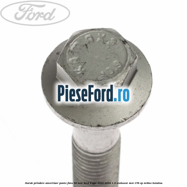 Surub prindere amortizor punte fata 55 mm Ford Kuga 2016-2018 1.5 EcoBoost 4x4 176 cp Surub prindere amortizor punte fata 55 mm Ford Kuga 2016-2018 1.5 EcoBoost 4x4 176 cp M9ME benzina