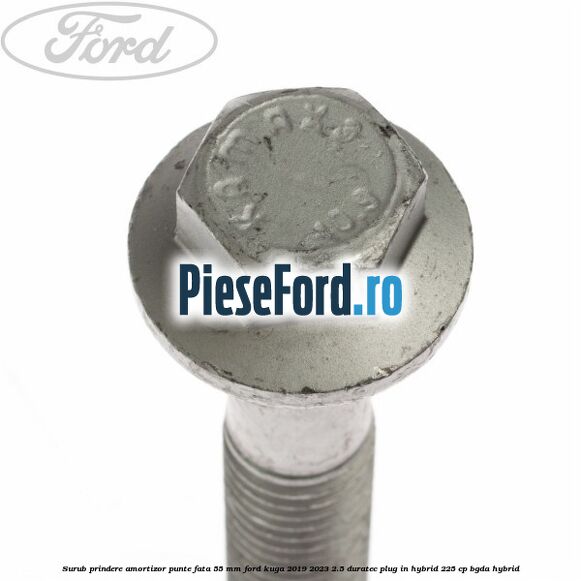Surub prindere amortizor punte fata 55 mm Ford Kuga 2019-2023 2.5 Duratec Plug-in-Hybrid 225 cp Surub prindere amortizor punte fata 55 mm Ford Kuga 2019-2023 2.5 Duratec Plug-in-Hybrid 225 cp BGDA hybrid