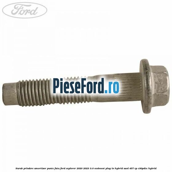 Surub prindere amortizor punte fata Ford Explorer 2020-2023 3.0 EcoBoost Plug-in Hybrid AWD 457 cp C30PDTX hybrid