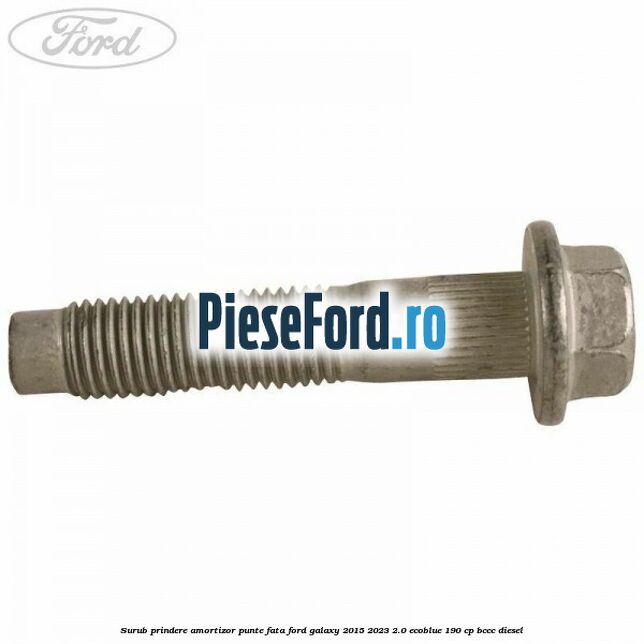 Surub prindere amortizor punte fata Ford Galaxy 2015-2023 2.0 EcoBlue 190 cp BCCC diesel