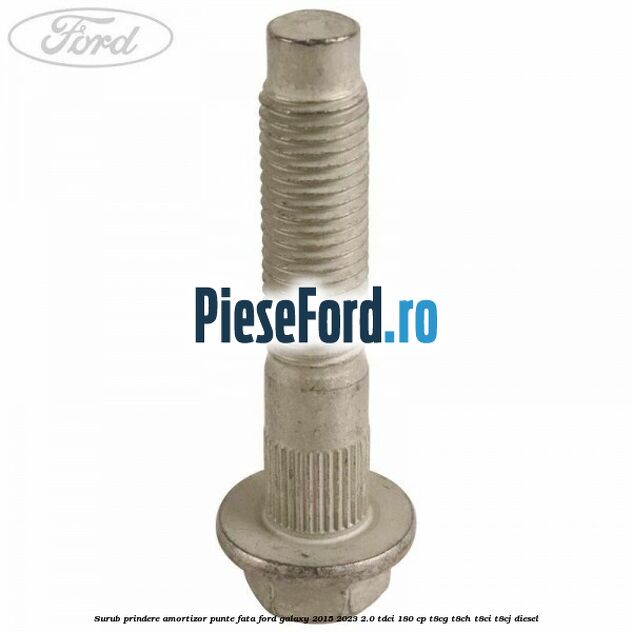 Surub prindere amortizor punte fata Ford Galaxy 2015-2023 2.0 TDCi 180 cp T8CG, T8CH, T8CI, T8CJ diesel