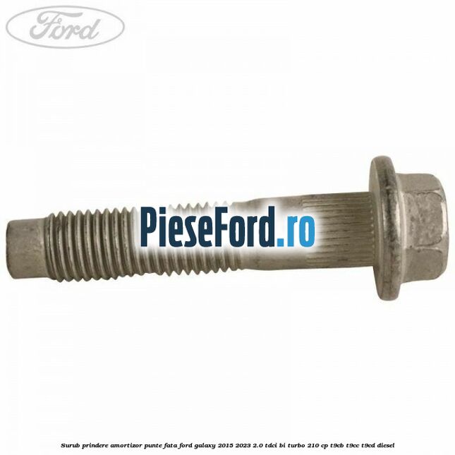 Surub prindere amortizor punte fata Ford Galaxy 2015-2023 2.0 TDCi BI-Turbo 210 cp T9CB, T9CC, T9CD diesel