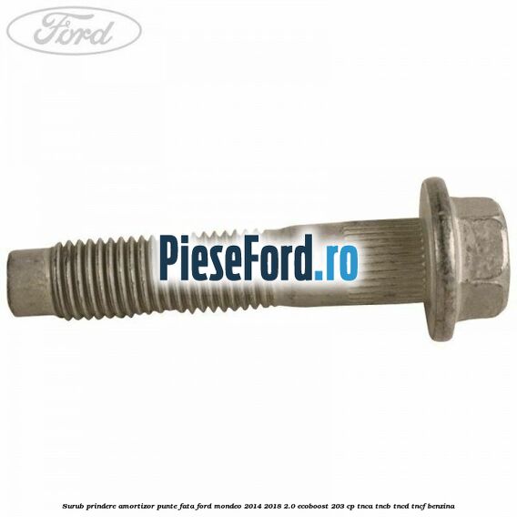Surub prindere amortizor punte fata Ford Mondeo 2014-2018 2.0 EcoBoost 203 cp TNCA, TNCB, TNCD, TNCF benzina