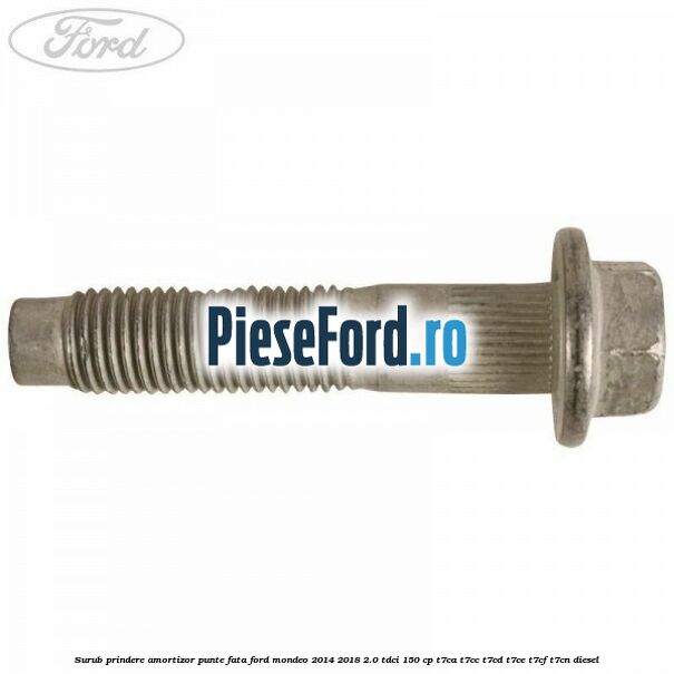 Surub prindere amortizor punte fata Ford Mondeo 2014-2018 2.0 TDCi 150 cp T7CA, T7CC, T7CD, T7CE, T7CF, T7CN diesel