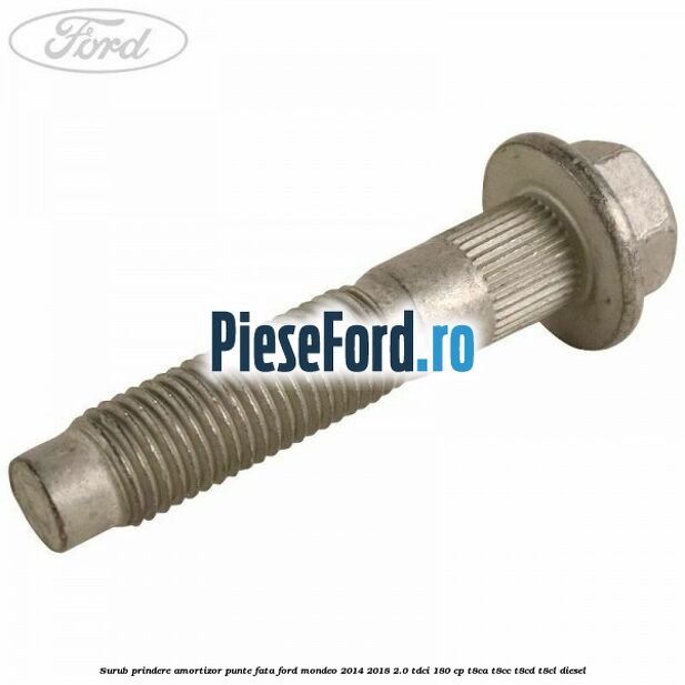 Surub prindere amortizor punte fata Ford Mondeo 2014-2018 2.0 TDCi 180 cp T8CA, T8CC, T8CD, T8CL diesel