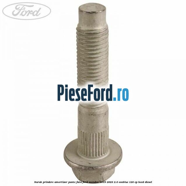 Surub prindere amortizor punte fata Ford Mondeo 2019-2023 2.0 EcoBlue 120 cp Surub prindere amortizor punte fata Ford Mondeo 2019-2023 2.0 EcoBlue 120 cp BCCD diesel