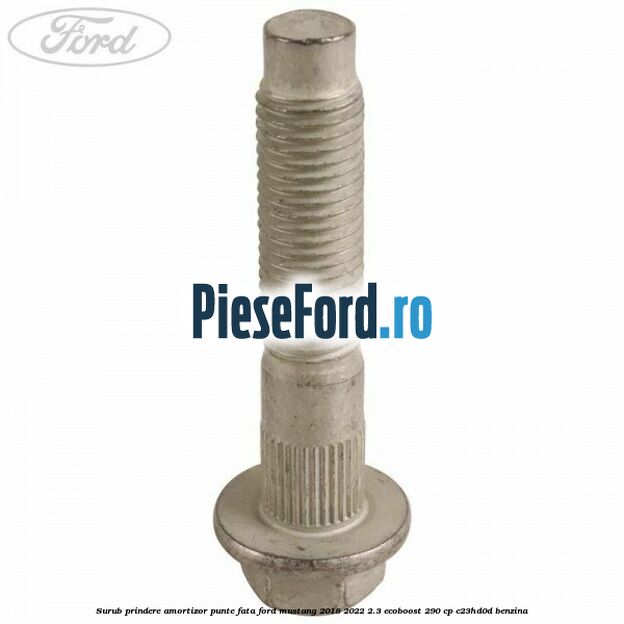 Surub prindere amortizor punte fata Ford Mustang 2018-2022 2.3 EcoBoost 290 cp Surub prindere amortizor punte fata Ford Mustang 2018-2022 2.3 EcoBoost 290 cp C23HD0D benzina