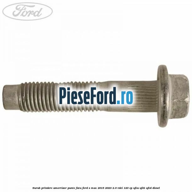 Surub prindere amortizor punte fata Ford S-Max 2015-2023 2.0 TDCi 120 cp UFCA, UFCB, UFCD diesel