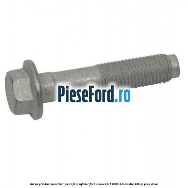 Surub prindere amortizor punte fata inferior Ford S-Max 2015-2023 2.0 EcoBlue 120 cp YNCA diesel
