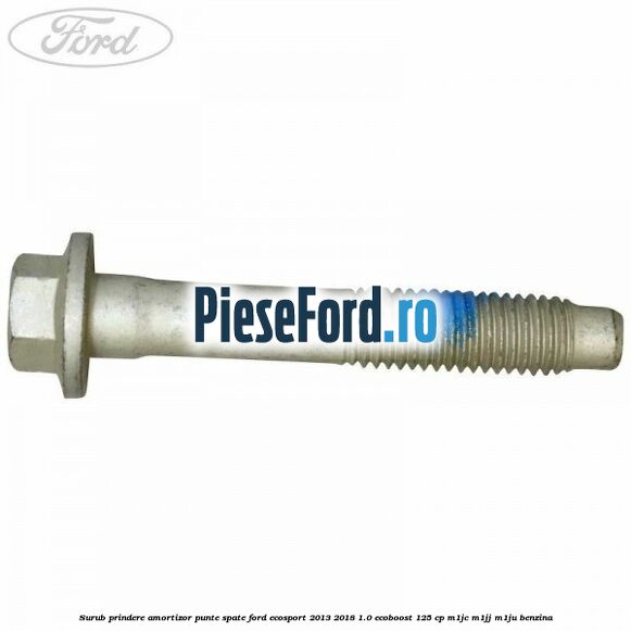 Surub prindere amortizor punte spate Ford EcoSport 2013-2018 1.0 EcoBoost 125 cp M1JC, M1JJ, M1JU benzina