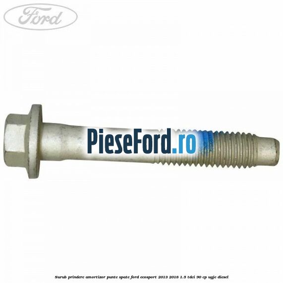 Surub prindere amortizor punte spate Ford EcoSport 2013-2018 1.5 TDCi 90 cp UGJE diesel