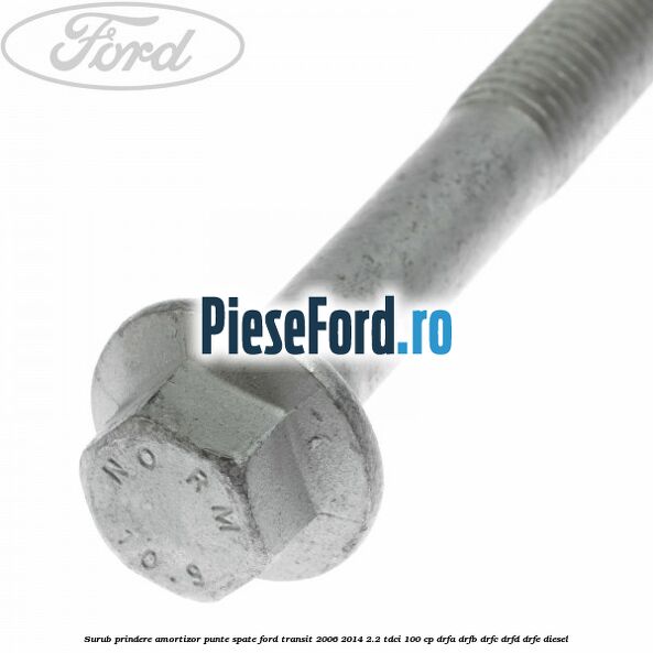 Surub prindere amortizor punte spate Ford Transit 2006-2014 2.2 TDCi 100 cp Surub prindere amortizor punte spate Ford Transit 2006-2014 2.2 TDCi 100 cp DRFA, DRFB, DRFC, DRFD, DRFE diesel
