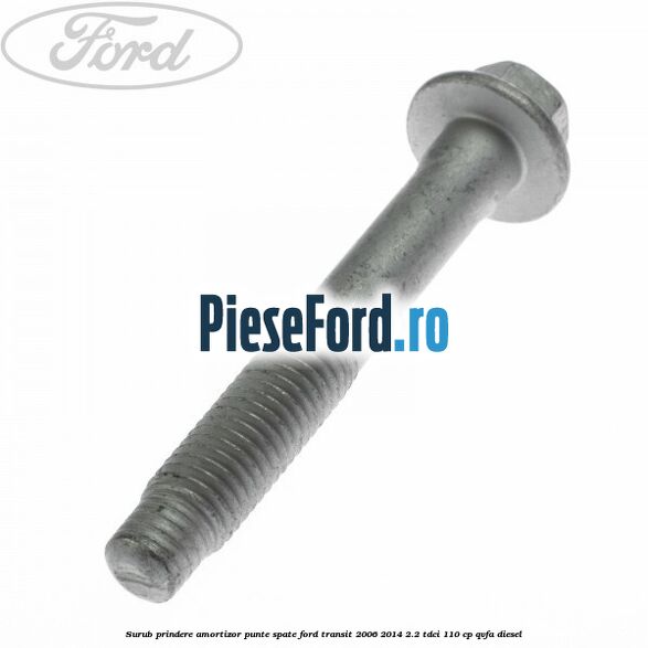 Surub prindere amortizor punte spate Ford Transit 2006-2014 2.2 TDCi 110 cp Surub prindere amortizor punte spate Ford Transit 2006-2014 2.2 TDCi 110 cp QVFA diesel