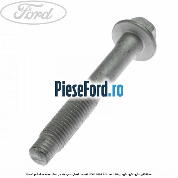 Surub prindere amortizor punte spate Ford Transit 2006-2014 2.2 TDCi 125 cp CYFA, CYFB, CYFC, CYFD diesel