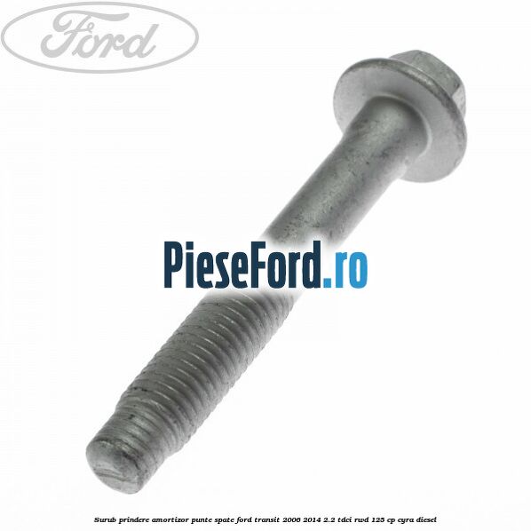 Surub prindere amortizor punte spate Ford Transit 2006-2014 2.2 TDCi RWD 125 cp CYRA diesel