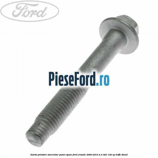 Surub prindere amortizor punte spate Ford Transit 2006-2014 2.4 TDCi 140 cp H9FB diesel