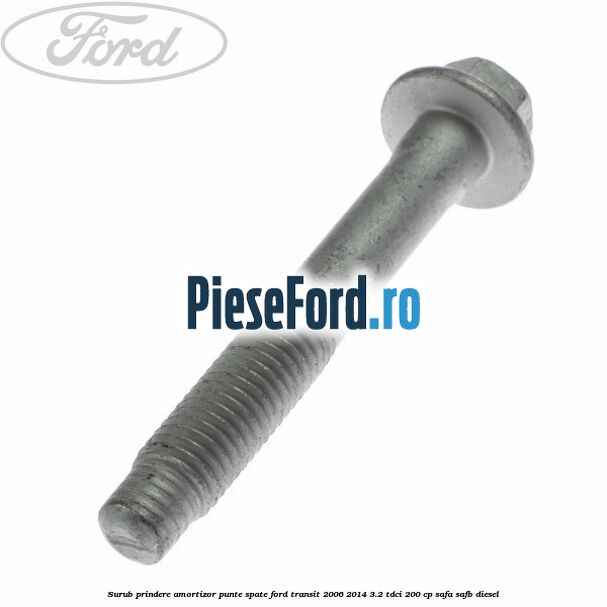 Surub prindere amortizor punte spate Ford Transit 2006-2014 3.2 TDCi 200 cp SAFA, SAFB diesel