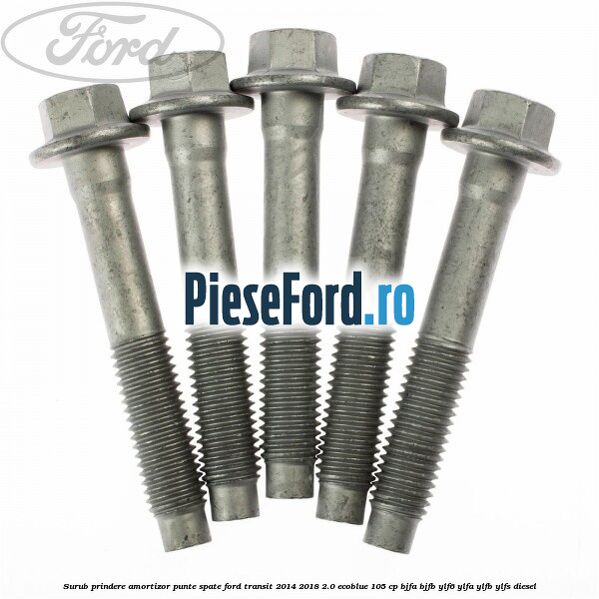Surub prindere amortizor punte spate Ford Transit 2014-2018 2.0 EcoBlue 105 cp BJFA, BJFB, YLF6, YLFA, YLFB, YLFS diesel