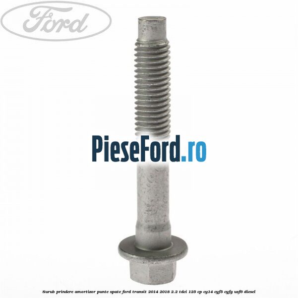Surub prindere amortizor punte spate Ford Transit 2014-2018 2.2 TDCi 125 cp CY14, CYF5, CYFG, USF6 diesel